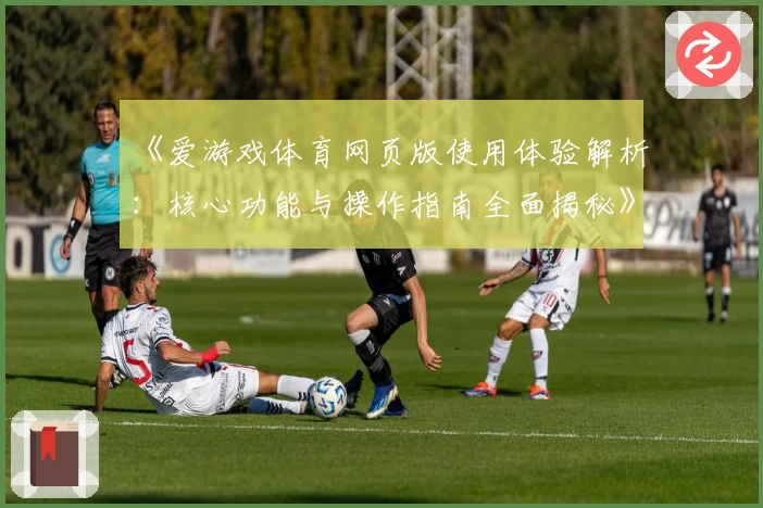 《爱游戏体育网页版使用体验解析：核心功能与操作指南全面揭秘》